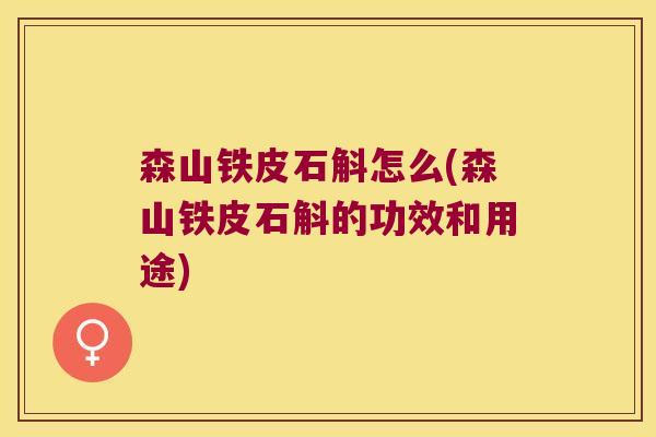 森山铁皮石斛怎么(森山铁皮石斛的功效和用途)