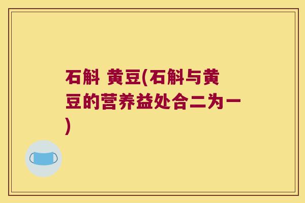 石斛 黄豆(石斛与黄豆的营养益处合二为一)