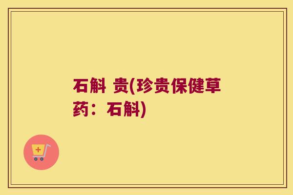 石斛 贵(珍贵保健草药：石斛)