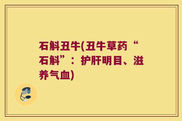 石斛丑牛(丑牛草药“石斛”：护肝明目、滋养气血)
