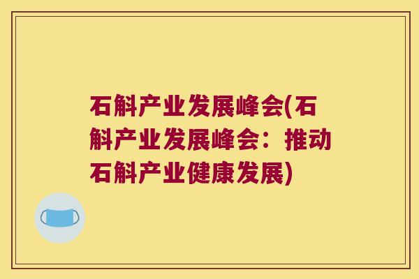 石斛产业发展峰会(石斛产业发展峰会：推动石斛产业健康发展)