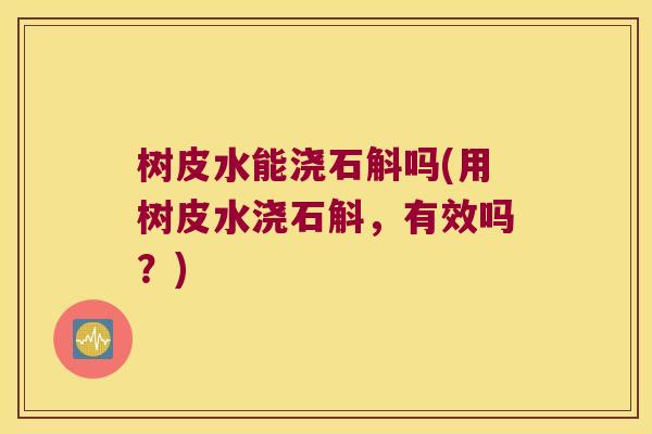 树皮水能浇石斛吗(用树皮水浇石斛，有效吗？)