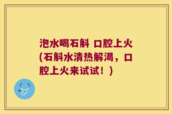 泡水喝石斛 口腔上火(石斛水清热解渴，口腔上火来试试！)