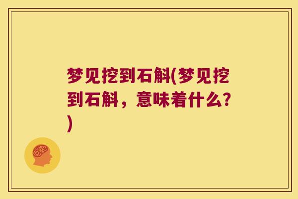 梦见挖到石斛(梦见挖到石斛，意味着什么？)