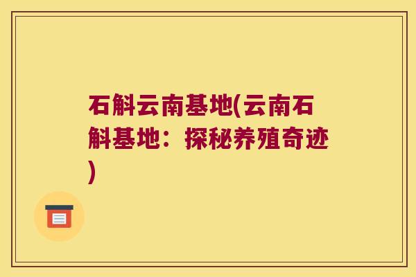 石斛云南基地(云南石斛基地：探秘养殖奇迹)