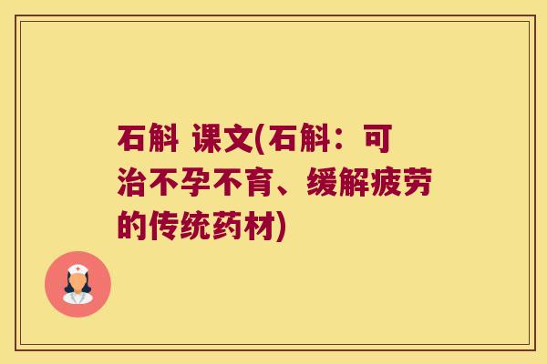 石斛 课文(石斛：可治不孕不育、缓解疲劳的传统药材)