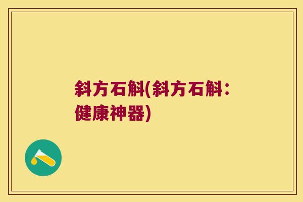 斜方石斛(斜方石斛：健康神器)