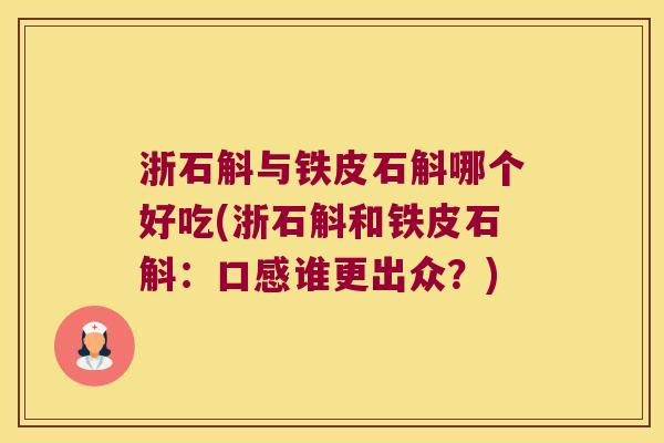 浙石斛与铁皮石斛哪个好吃(浙石斛和铁皮石斛：口感谁更出众？)