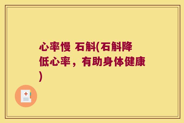 心率慢 石斛(石斛降低心率，有助身体健康)