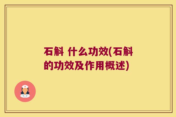 石斛 什么功效(石斛的功效及作用概述)