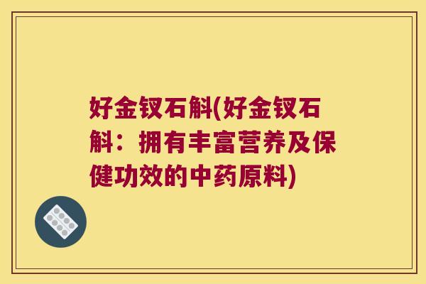 好金钗石斛(好金钗石斛：拥有丰富营养及保健功效的中药原料)