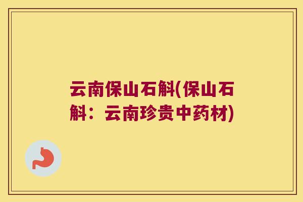 云南保山石斛(保山石斛：云南珍贵中药材)