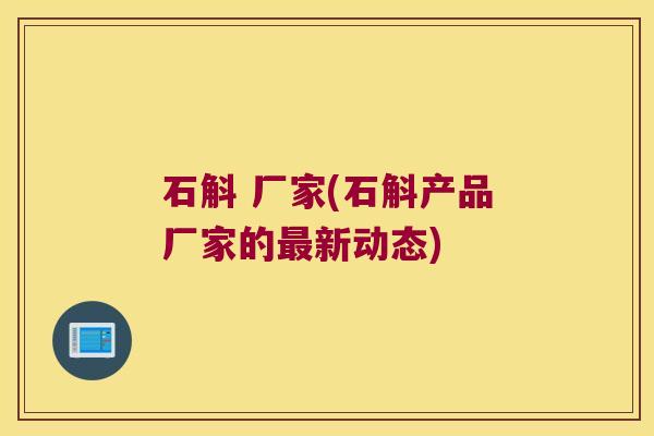 石斛 厂家(石斛产品厂家的最新动态)
