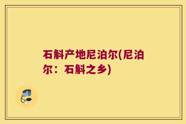 石斛产地尼泊尔(尼泊尔：石斛之乡)