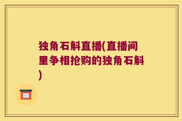 独角石斛直播(直播间里争相抢购的独角石斛)