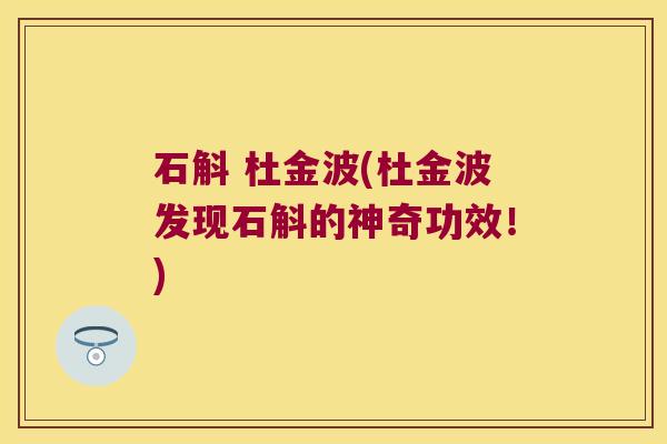 石斛 杜金波(杜金波发现石斛的神奇功效！)