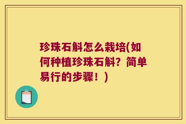 珍珠石斛怎么栽培(如何种植珍珠石斛？简单易行的步骤！)