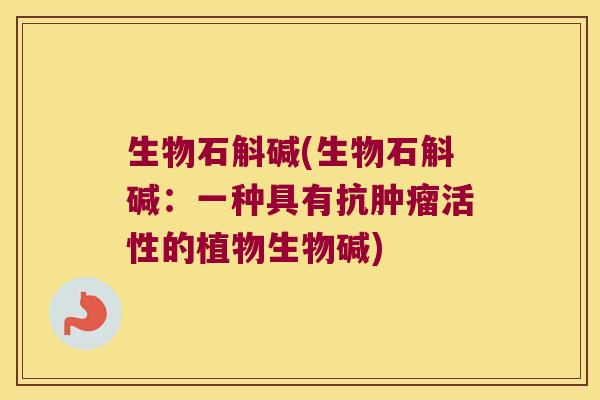 生物石斛碱(生物石斛碱：一种具有抗肿瘤活性的植物生物碱)
