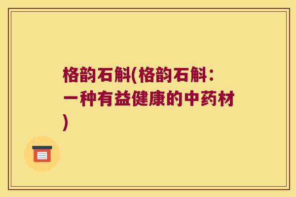 格韵石斛(格韵石斛:一种有益健康的材) 格韵石斛(格韵石斛:一种有益健康的材)