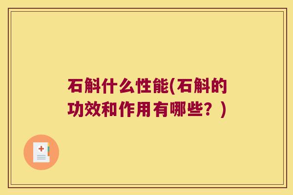 石斛什么性能(石斛的功效和作用有哪些?) 石斛什么性能(石斛的功效和作用有哪些?)