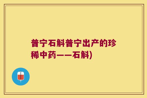 普宁石斛普宁出产的珍稀中药——石斛)