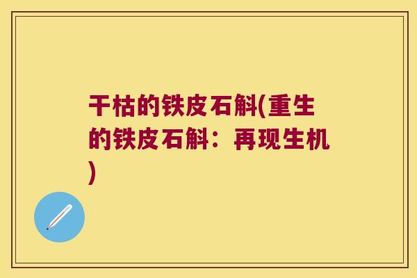 干枯的铁皮石斛(重生的铁皮石斛：再现生机)