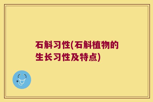 石斛习性(石斛植物的生长习性及特点)