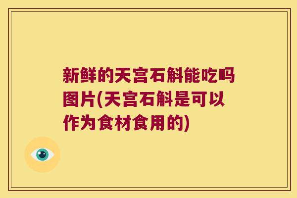 新鲜的天宫石斛能吃吗图片(天宫石斛是可以作为食材食用的)
