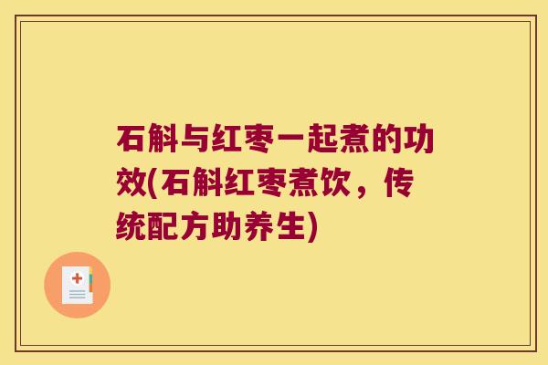 石斛与红枣一起煮的功效(石斛红枣煮饮，传统配方助养生)