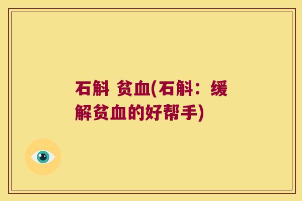 石斛 贫血(石斛：缓解贫血的好帮手)