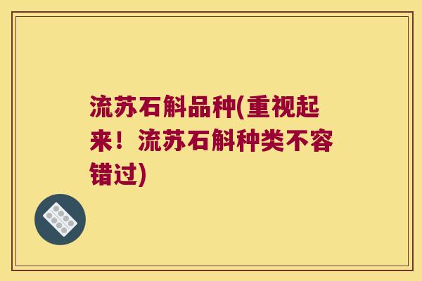 流苏石斛品种(重视起来！流苏石斛种类不容错过)
