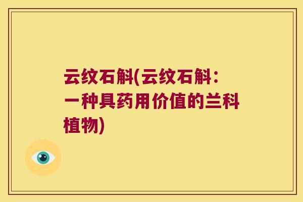 云纹石斛(云纹石斛：一种具药用价值的兰科植物)