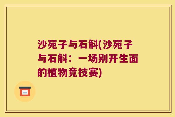 沙苑子与石斛(沙苑子与石斛：一场别开生面的植物竞技赛)