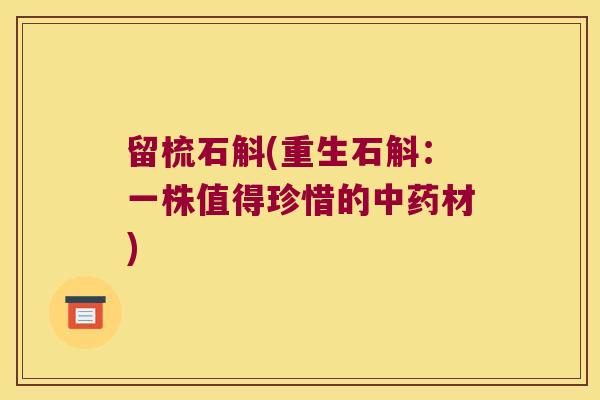 留梳石斛(重生石斛：一株值得珍惜的中药材)