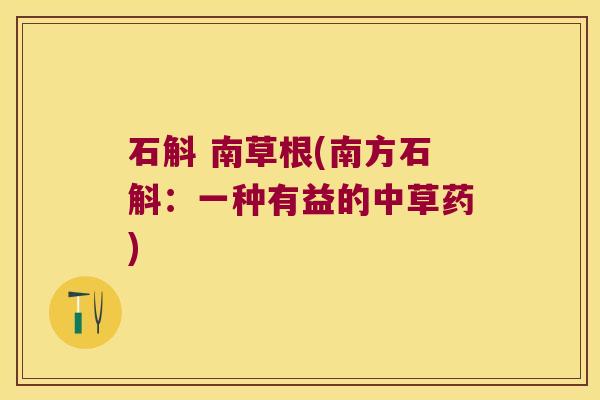 石斛 南草根(南方石斛：一种有益的中草药)
