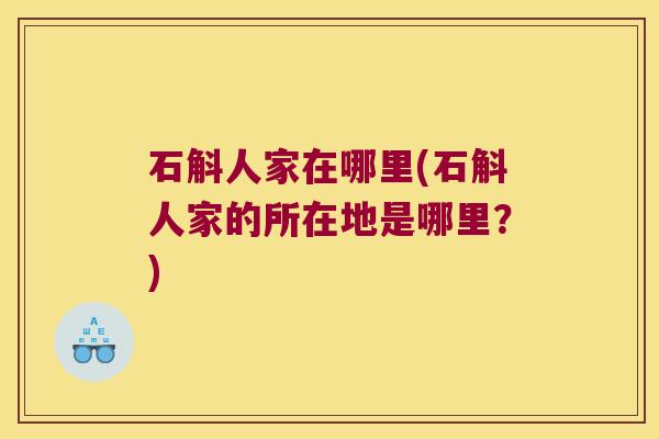 石斛人家在哪里(石斛人家的所在地是哪里？)