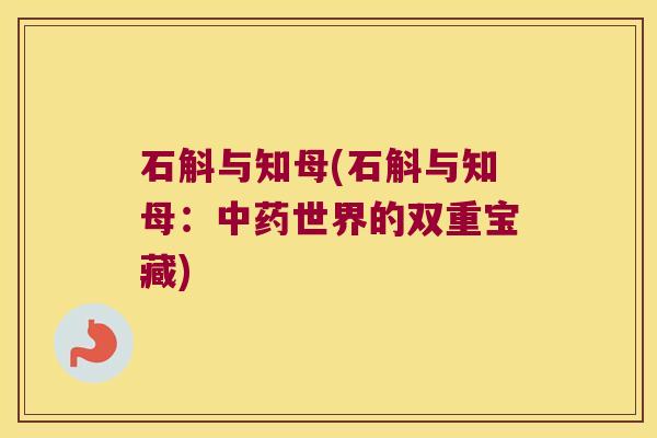 石斛与知母(石斛与知母：中药世界的双重宝藏)