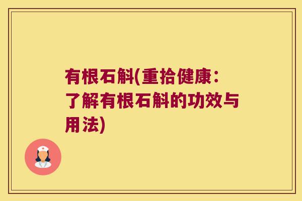 有根石斛(重拾健康：了解有根石斛的功效与用法)