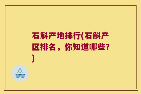 石斛产地排行(石斛产区排名，你知道哪些？)