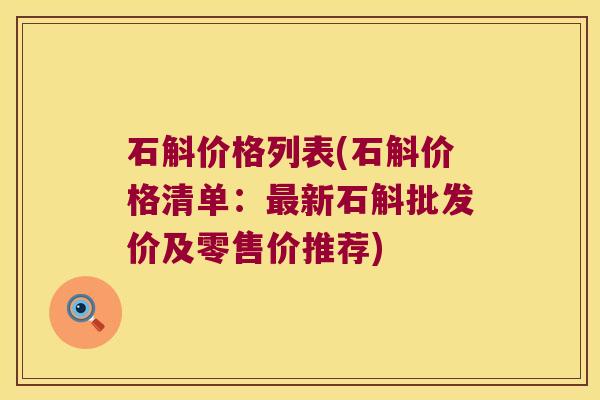 石斛价格列表(石斛价格清单：最新石斛批发价及零售价推荐)