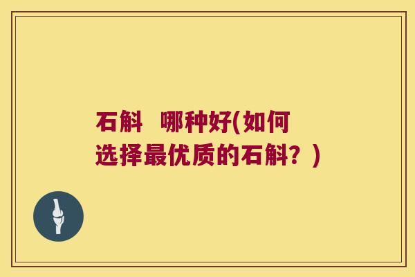 石斛  哪种好(如何选择最优质的石斛？)