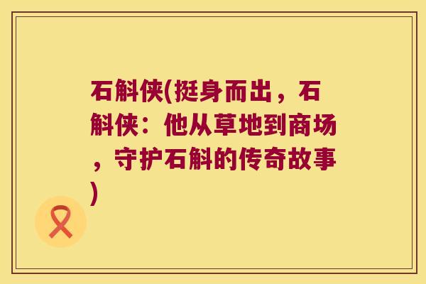 石斛侠(挺身而出，石斛侠：他从草地到商场，守护石斛的传奇故事)