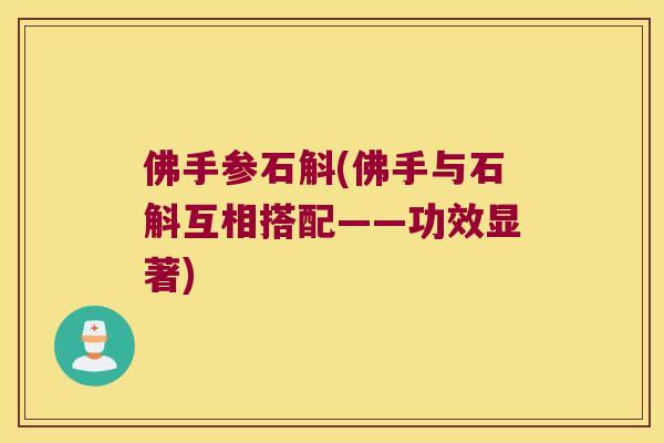佛手参石斛(佛手与石斛互相搭配——功效显著)