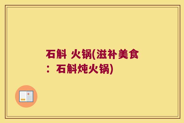 石斛 火锅(滋补美食：石斛炖火锅)