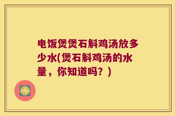 电饭煲煲石斛鸡汤放多少水(煲石斛鸡汤的水量，你知道吗？)