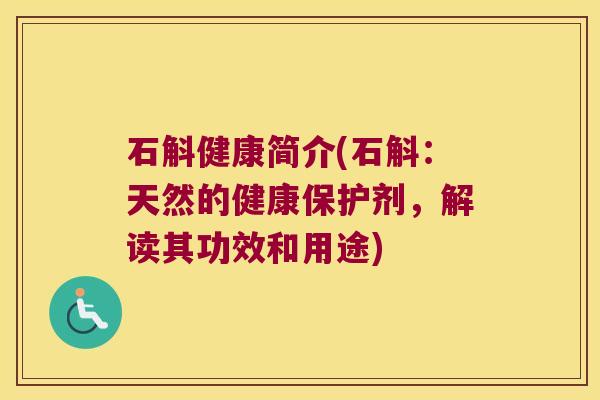 石斛健康简介(石斛：天然的健康保护剂，解读其功效和用途)