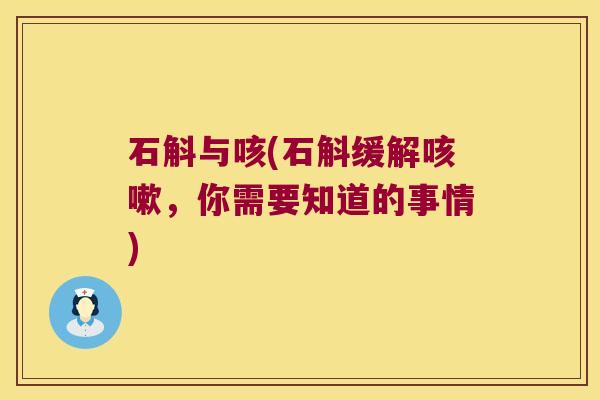 石斛与咳(石斛缓解咳嗽，你需要知道的事情)