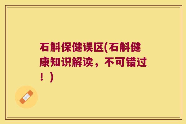 石斛保健误区(石斛健康知识解读，不可错过！)