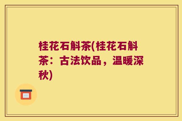 桂花石斛茶(桂花石斛茶：古法饮品，温暖深秋)
