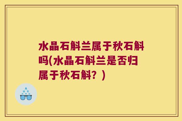水晶石斛兰属于秋石斛吗(水晶石斛兰是否归属于秋石斛？)